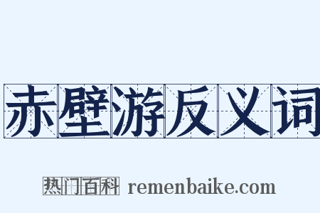 赤壁游反义词是什么意思的图片